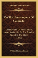 On the Hymenoptera of Colorado: Descriptions of New Species, Notes, and a List of the Species Found in the State 1378321022 Book Cover