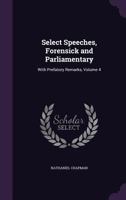Select Speeches, Forensick and Parliamentary, with Prefatory Remarks Volume 4 1358533296 Book Cover