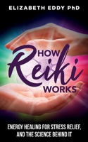 How Reiki Works : Energy Healing for Stress Relief, and the Science Behind It 1945252677 Book Cover