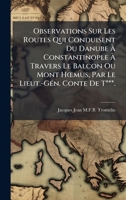 Observations Sur Les Routes Qui Conduisent Du Danube à Constantinople à Travers Le Balcon Ou Mont HÅ"mus, Par Le Lieut.-GÃ(c)n. Conte De T***. (French Edition) 1024129519 Book Cover