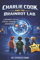 Charlie Cook and the Brainrot Lab: A Brainrot-Fuelled Virtual Survival Adventure B0GNL4XZ12 Book Cover