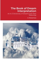 The Book of Dream Interpretation: An A-Z Dictionary of Dreams and Their Meanings 1678020397 Book Cover