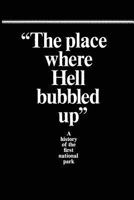 The Place Where Hell Bubbled Up: A History of the First National Park 1410218244 Book Cover
