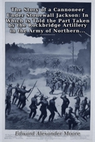 The Story of a Cannoneer Under Stonewall Jackson: In Which is Told the Part Taken by the Rockbridge Artillery in the Army of Northern Virginia B0HHYQ54VQ Book Cover