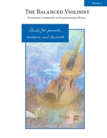 The Balanced Violinist: Technique Companion to Kaleidoscopes Book 1: Guide for Parents, Teachers, and Students (Kaleidoscopes for Violin) 1959675060 Book Cover