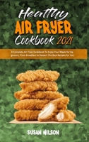 Healthy Air Fryer Cookbook 2021: A Complete Air Fryer Cookbook To Enjoy Your Meals for Beginners, From Breakfast to Dessert The Best Recipes for You 180194573X Book Cover
