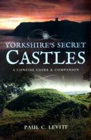 Yorkshire's Secret Castles: A Concise Guide & Companion 1526706202 Book Cover