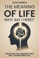 The Meaning of Life. Why Am I Here?: Discover the Answer That Will Transform You B0F6MLSW2D Book Cover
