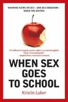 When Sex Goes to School: Warring Views on Sex--and Sex Education--Since the Sixties 0393329968 Book Cover