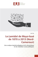 Le Lamidat de Mayo-loué de 1870 à 2013 (Nord-Cameroun): Une analyse épistémologique de la dynamique et de mutation socio-politiques 6203422495 Book Cover