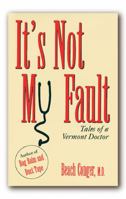 It's Not My Fault: Tales of a Vermont Doctor 1555912230 Book Cover