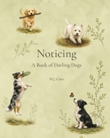 Noticing: A Book of Darling Dogs (The Noticing Collection) B0HDZ11W4N Book Cover