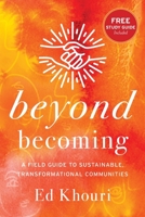 Beyond Becoming: A Field Guide to Sustainable, Transformational Communities 1955043310 Book Cover