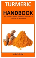Turmeric Handbook: The Ultimate Turmeric Handbook On How To Use Turmeric For Self Healing B085RKPQZ7 Book Cover