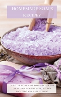 Homemade Soaps Recipes: Creative Homemade Soap Recipes for Clean and Healthy Skin, Energy Boosting and Happy Living 1802870091 Book Cover