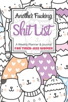 Another Fucking Shit List A Weekly Planner & Journal For Tired-Ass Women: 2020 Funny Swearing Gifts 1673471811 Book Cover