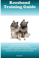 Keeshond Training Guide Keeshond Training Book Includes: Keeshond Socializing, Housetraining, Obedience Training, Behavioral Training, Cues & Commands and More 1522895183 Book Cover