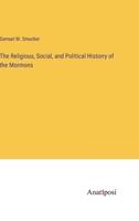 The Religious, Social, and Political Historry of the Mormons 3382330776 Book Cover