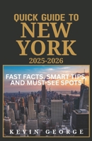 QUICK GUIDE TO NEW YORK 2025-2026: Fast Facts, Smart Tips, and Must-See Spots B0FLV84CZ9 Book Cover