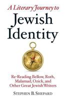 A Literary Journey to Jewish Identity: Re-Reading Bellow, Roth, Malamud, Ozick, and Other Great Jewish Writers 0989213382 Book Cover