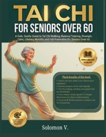 Tai Chi for Seniors Over 60: A Safe, Gentle Guide to Tai Chi Walking, Balance Training, Strength, Calm, Lifelong Mobility, and Fall Prevention for Seniors Over 60 B0GNH16LBT Book Cover