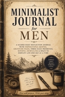 Minimalist Journal for Men: A Guided Daily Reflection Journal with Inspirational Quotes, Gratitude Pages, Three Daily Priorities, Mindful Journaling & Space to Simplify Life One Day at a Time 3384951972 Book Cover