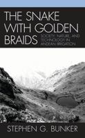 The Snake with Golden Braids: Society, Nature, and Technology in Andean Irrigation 0739111973 Book Cover
