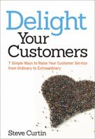 Delight Your Customers Lib/E: 7 Simple Ways to Raise Your Customer Service from Ordinary to Extraordinary 0814432808 Book Cover