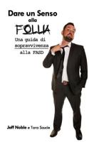 Dare Un Senso Alla Follia: Una Guida Di Sopravvivenza 154516276X Book Cover