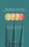 The Battle of Actium - The True Beginning of the Pax Romana: How Cleopatra and Mark Antony shaped the Roman Empire and the emergence of Christianity with a single decision B0G1N76N1P Book Cover