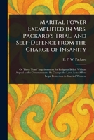Marital Power Exemplified in Mrs. Packard's Trial, and Self-Defence From the Charge of Insanity 1023190095 Book Cover