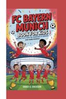 FC Bayern Munich Book For Kids: Amazing Tales from the Champions of Germany (For Young Readers) B0G4R7GXQC Book Cover
