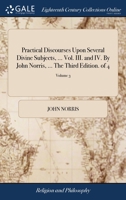 Practical Discourses Upon Several Divine Subjects, ... Vol. III. and IV. By John Norris, ... The Third Edition. of 4; Volume 3 1174875674 Book Cover