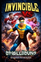INVINCIBLE VS SPIELLÖSUNG: Meistere fortgeschrittene Kampftechniken, führe verheerende Kombos aus und schalte Gewinnstrategien frei, um jede Schlacht ... zu meistern. (German Edition) B0GZ812FD4 Book Cover