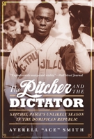 The Pitcher and the Dictator: Satchel Paige's Unlikely Season in the Dominican Republic 1496205499 Book Cover