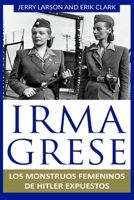 Irma Grese: Los monstruos femeninos de Hitler expuestos: Irma Grese: Hitler's WW2 Female Monsters Exposed ( Libro en Espanol / Spanish Book Version (Spanish Edition) 1092915621 Book Cover