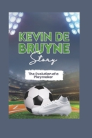 KEVIN DE BRUYNE STORY: The Evolution of a Playmaker B0F3TRWD73 Book Cover
