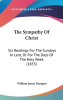 The Sympathy Of Christ: Six Readings For The Sundays In Lent, Or For The Days Of The Holy Week 110492157X Book Cover