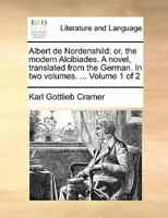 Albert de Nordenshild: or, the modern Alcibiades. A novel, translated from the German. In two volumes. ... Volume 1 of 2 1171483783 Book Cover
