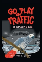 GO PLAY IN TRAFFIC: a writer's life 1665747994 Book Cover