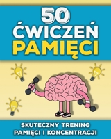 50 Cwiczen Pamieci: Cwiczenia i gry pamieciowe dla doroslych i seniorów | Zabawny trening umyslu | Lamiglówki i zadania na lepsza pamiec, koncentracje i sprawnosc poznawcza (Polish Edition) B0GNMKHD2B Book Cover