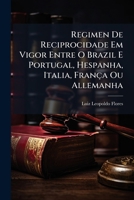 Regimen de Reciprocidade Em Vigor Entre O Brazil E Portugal, Hespanha, Italia, Franca Ou Allemanha: Ou Analyse Do Decreto Brazileiro de 8 de Novembro ... E Vice-... 1144157218 Book Cover