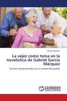 La vejez como tema en la novelística de Gabriel García Márquez: Escritor comprometido con la realidad del pueblo 3838304616 Book Cover