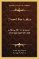 Cleared for Action: A Story of the Spanish-American War: A Sequel to Navy Blue... 1432662635 Book Cover