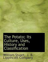 The Potato; Its Culture, Uses, History and Classification 1021896845 Book Cover