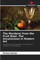 The Murderer from the Fruit Bowl. The Unconscious in Modern Art 6209916678 Book Cover