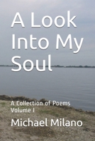 A Look Into My Soul: A Collection of Poems, Volume I 1088699669 Book Cover