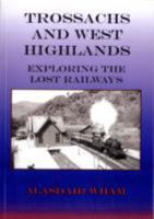 Trossachs and West Highlands: Exploring the Lost Railways. Alasdair Wham 1872350348 Book Cover