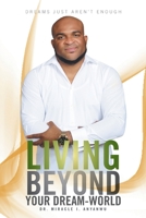 Living Beyond Your Dream-World: Dreams Just Aren't Enough 147977801X Book Cover