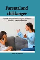 Parental and Child anger: Anger management Techniques And Child-building Up Tips For parents. B0BGN67YMZ Book Cover